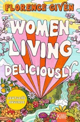 „Women Living Deliciously“ von Florence Given ist im Verlag Kiepenheuer &amp; Witsch (um 20,60 Euro) erschienen.&nbsp;&nbsp;