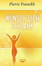 Wünsch dich schlank von Pierre Franckh